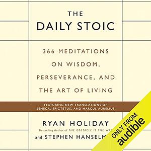 The Daily Stoic: 366 Meditations on Wisdom, Perseverance, and the Art of Living by Ryan Holiday, Stephen Hanselman