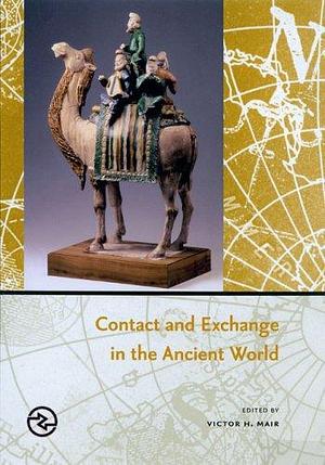 Contact And Exchange in the Ancient World by Victor H. Mair