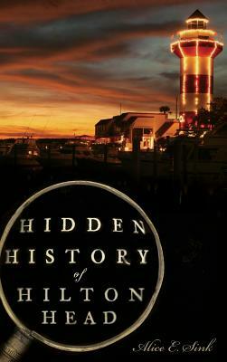 Hidden History of Hilton Head by Alice E. Sink