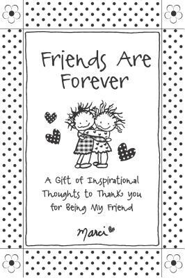 Friends Are Forever: A Gift of Inspirational Thoughts to Thank You for Being My Friend by Marci