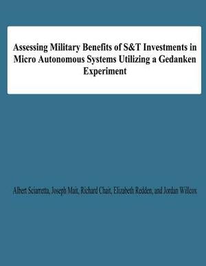 Assessing Military Benefits of S&T Investmnts in Micro Autonomous Systems Utilizing A Gedanken Experiment by Elizabeth Redden, Joseph Mait, Richard Chait