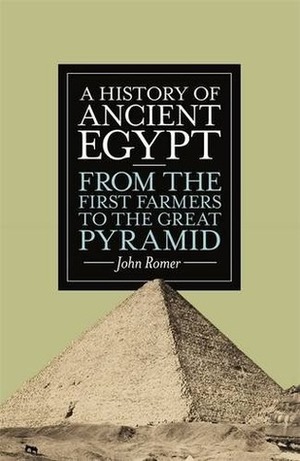 A History of Ancient Egypt: From the First Farmers to the Great Pyramid by John Romer