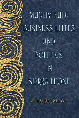 Muslim Fula Business Elites and Politics in Sierra Leone by Alusine Jalloh