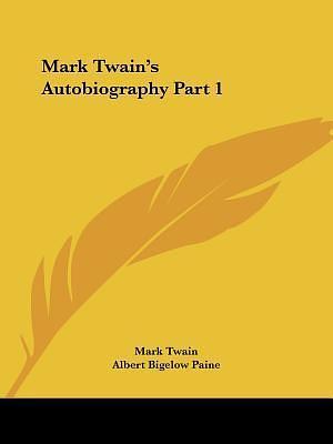 Mark Twain's Autobiography, Part 1 by Albert Bigelow Paine, Mark Twain