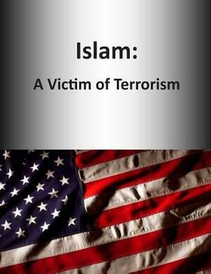 Islam: A Victim of Terrorism by U. S. Army War College