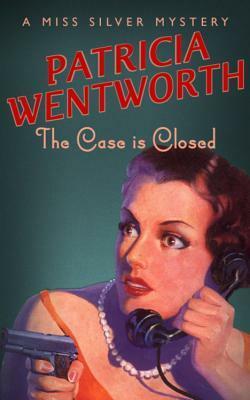The Case Is Closed by Patricia Wentworth