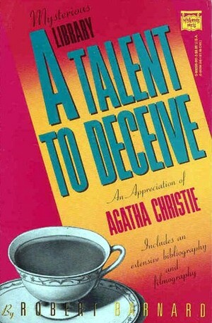 A Talent to Deceive: An Appreciation of Agatha Christie by Robert Barnard