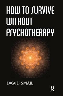 How to Survive Without Psychotherapy by David Smail