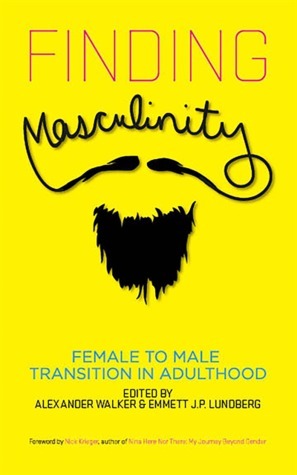 Finding Masculinity: Female to Male Transition in Adulthood by Emmett J.P. Lundberg, Alexander Walker