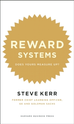 Reward Systems: Does Yours Measure Up? by Glenn Rifkin, Steve Kerr