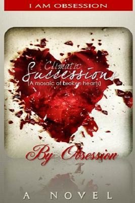 Climatic Successions: A mosaic of broken hearts by Obsession