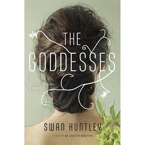 The Goddesses: A Novel by Swan Huntley