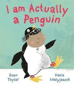 I Am Actually a Penguin by Kasia Matyjaszek, Sean Taylor