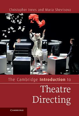 The Cambridge Introduction to Theatre Directing by Maria Shevtsova, Christopher Innes