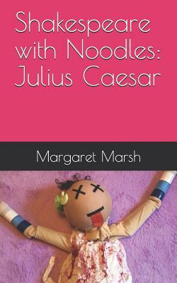 Shakespeare with Noodles: Julius Caesar by Margaret Marsh