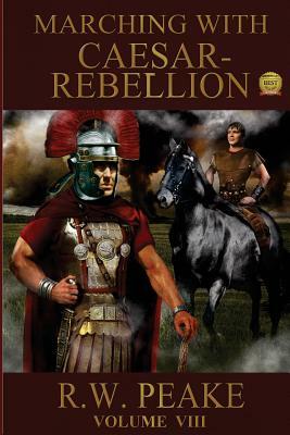 Marching With Caesar: Rebellion by R. W. Peake