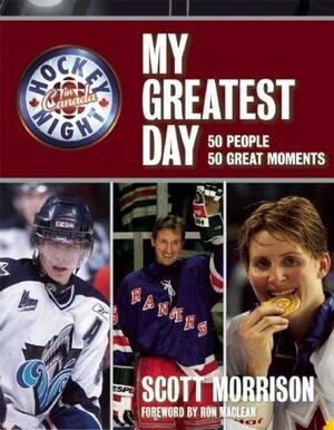 Hockey Night in Canada: My Greatest Day: 50 People, 50 Great Moments by Scott Morrison