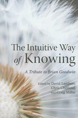 The Intuitive Way of Knowing: A Tribute to Brian Goodwin by 