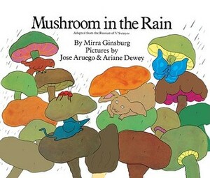 Mushroom in the Rain by Mirra Ginsburg, Ariane Dewey, José Aruego