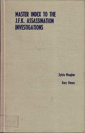 Master Index to the J. F. K. Assassination Investigation: The Reports and Supporting Volumes of the House Select Committee on Assassinations and the by Sylvia Meagher