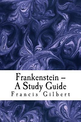 Frankenstein -- A Study Guide by Francis Gilbert