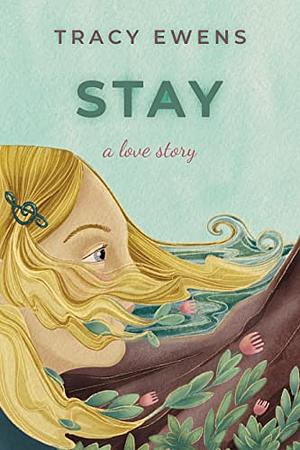 Stay: A Love Story by Tracy Ewens, Tracy Ewens