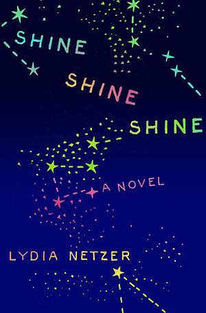 Shine Shine Shine by Lydia Netzer