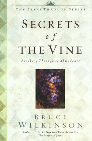 Secrets of the Vine: Breaking Through to Abundance by Bruce H. Wilkinson, David Kopp