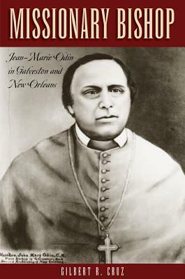 Missionary Bishop: Jean-Marie Odin in Galveston and New Orleans by Patrick Foley