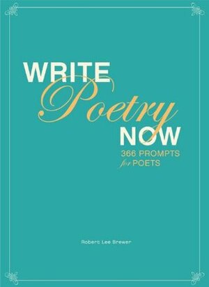 Write Poetry Now: 366 Prompts for Inspiring Your Poems by Robert Lee Brewer