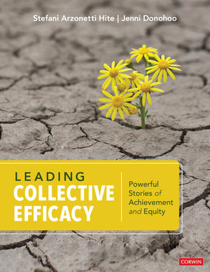 Leading Collective Efficacy: Powerful Stories of Achievement and Equity by Stefani Arzonetti Hite, Jenni Anne Marie Donohoo