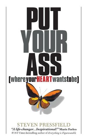 Put Your Ass Where Your Heart Wants to Be by Steven Pressfield