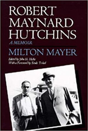 Robert Maynard Hutchins: A Memoir by Milton Sanford Mayer