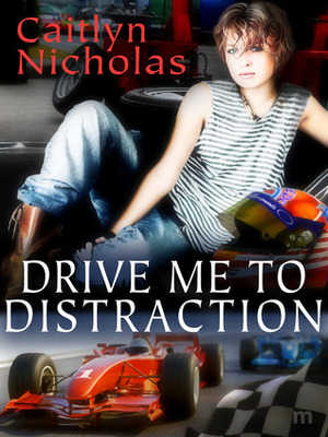 Drive Me To Distraction by Tory Hayward, Caitlyn Nicholas