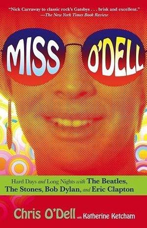 Miss O'Dell: Hard Days and Long Nights with The Beatles, The Stones, Bob Dylan and Eric Clapton by Chris O'Dell, Katherine Ketcham, Katherine Ketcham