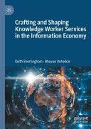 Crafting and Shaping Knowledge Worker Services in the Information Economy by Keith Sherringham, Bhuvan Unhelkar