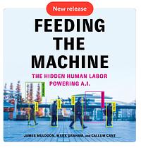 Feeding the Machine: The Hidden Human Labour Powering AI by James Muldoon, Callum Cant, Mark Graham