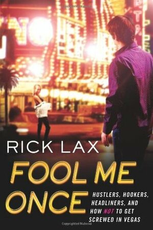 Fool Me Once: Hustlers, Hookers, Headliners, and How Not to Get Screwed in Vegas by Rick Lax