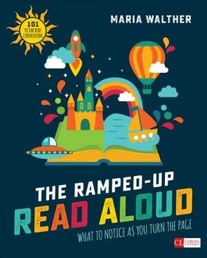 The Ramped-Up Read Aloud: What to Notice as You Turn the Page by Maria P. Walther