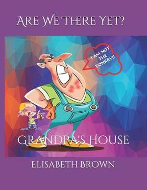Are We There Yet?: Grandpa's House by Elisabeth Brown