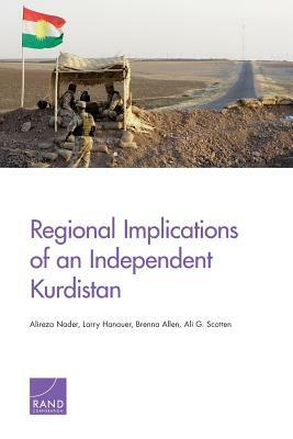Regional Implications of an Independent Kurdistan by Alireza Nader, Larry Hanauer, Brenna Allen