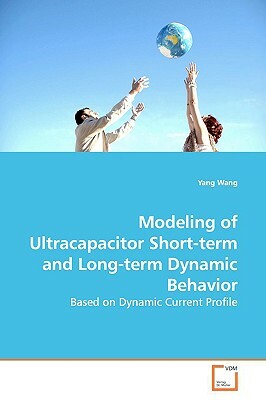 Modeling of Ultracapacitor Short-Term and Long-Term Dynamic Behavior by Yang Wang