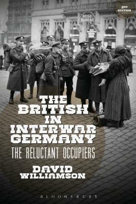 The British in Interwar Germany: The Reluctant Occupiers, 1918-30 by David G. Williamson