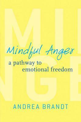 Mindful Anger: A Pathway to Emotional Freedom by Andrea Brandt