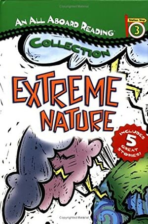 Extreme Nature (An All Aboard Reading Collection, Station Stop 3) by Denise Ortakales, Stephen Marchesi, Larry Schwinger, Lori Osiecki, Jennifer Dussling, Gail Herman, Michael Radencich, Patricia Brennan Demuth, Nicolas Nirgiotis, Nicholas Nirgiotis