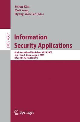 Information Security Applications: 8th International Workshop, WISA 2007 Jeju Island, Korea, August 27-29, 2007 Revised Selected Papers by 