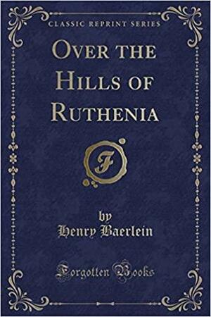 Over the Hills of Ruthenia by Henry Baerlein