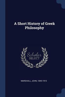 A Short History of Greek Philosophy by John Marshall
