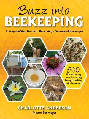 Buzz Into Beekeeping: A Step-By-Step Guide to Becoming a Successful Beekeeper by Charlotte Anderson