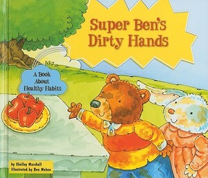 Super Ben's Dirty Hands: A Book about Healthy Habits by Shelley Marshall